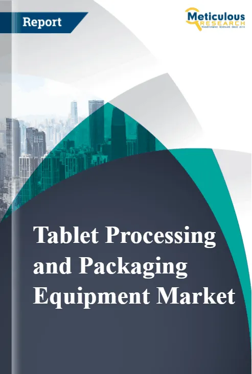 Tablet Processing and Packaging Equipment Market